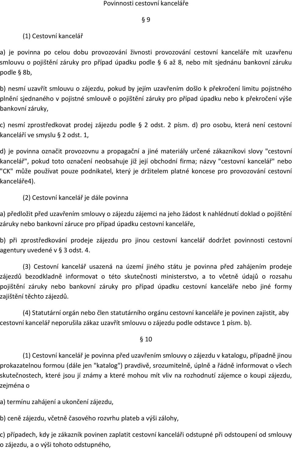 záruky pro případ úpadku nebo k překročení výše bankovní záruky, c) nesmí zprostředkovat prodej zájezdu podle 2 odst. 2 písm. d) pro osobu, která není cestovní kanceláří ve smyslu 2 odst.