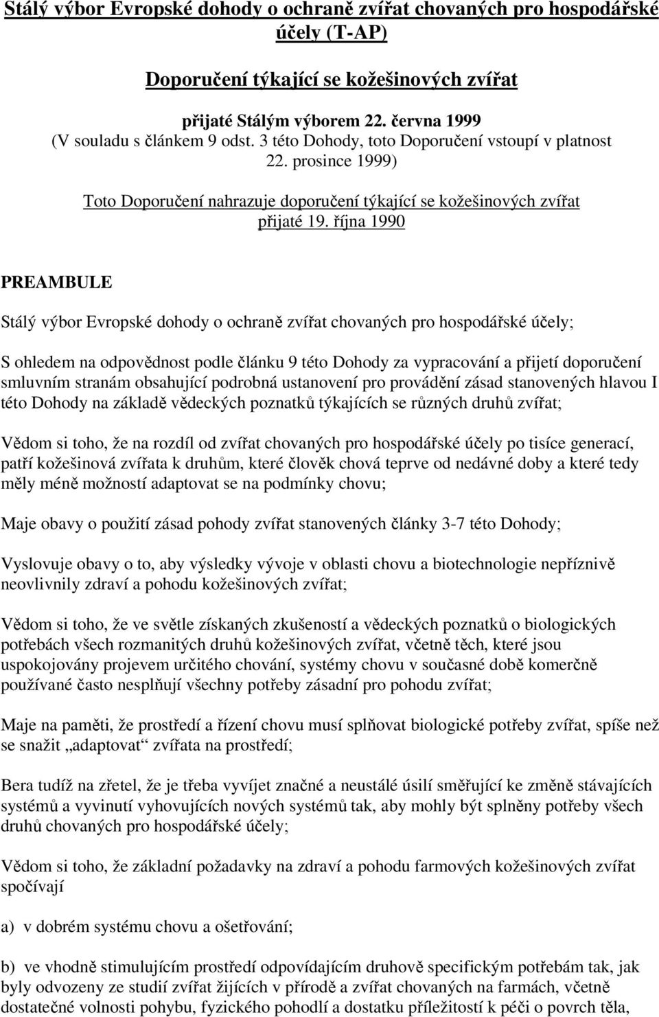 října 1990 PREAMBULE Stálý výbor Evropské dohody o ochraně zvířat chovaných pro hospodářské účely; S ohledem na odpovědnost podle článku 9 této Dohody za vypracování a přijetí doporučení smluvním