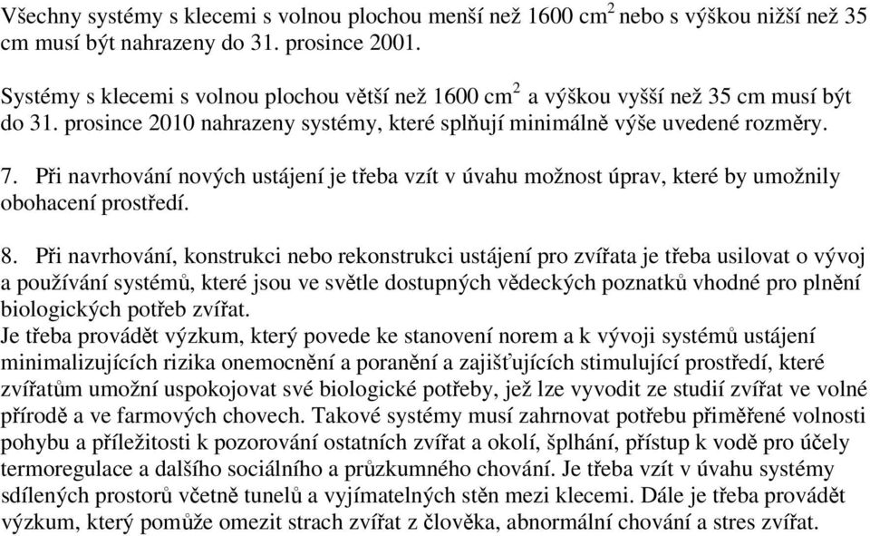 Při navrhování nových ustájení je třeba vzít v úvahu možnost úprav, které by umožnily obohacení prostředí. 8.