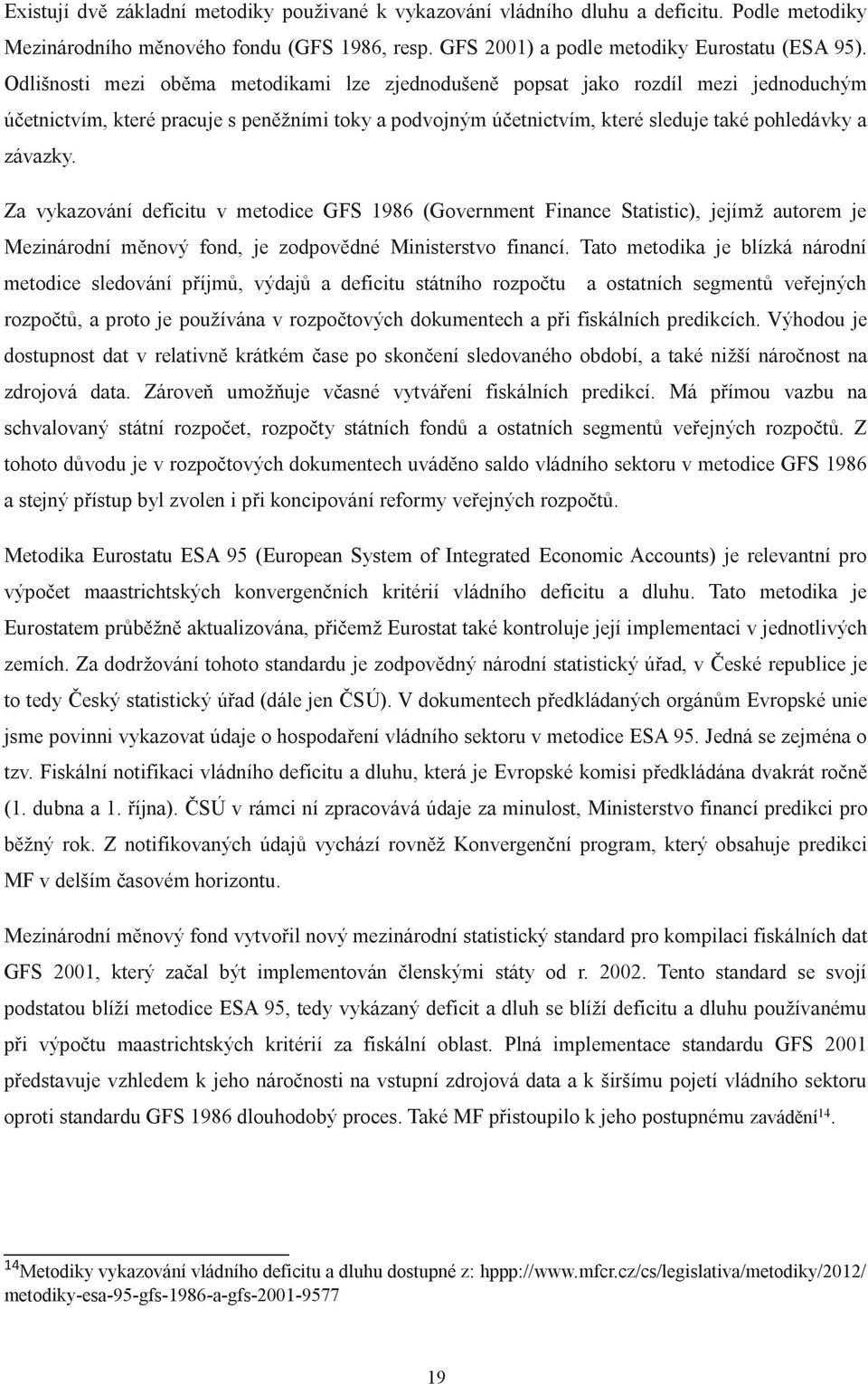 Za vykazování deficitu v metodice GFS 1986 (Government Finance Statistic), jejímž autorem je Mezinárodní měnový fond, je zodpovědné Ministerstvo financí.