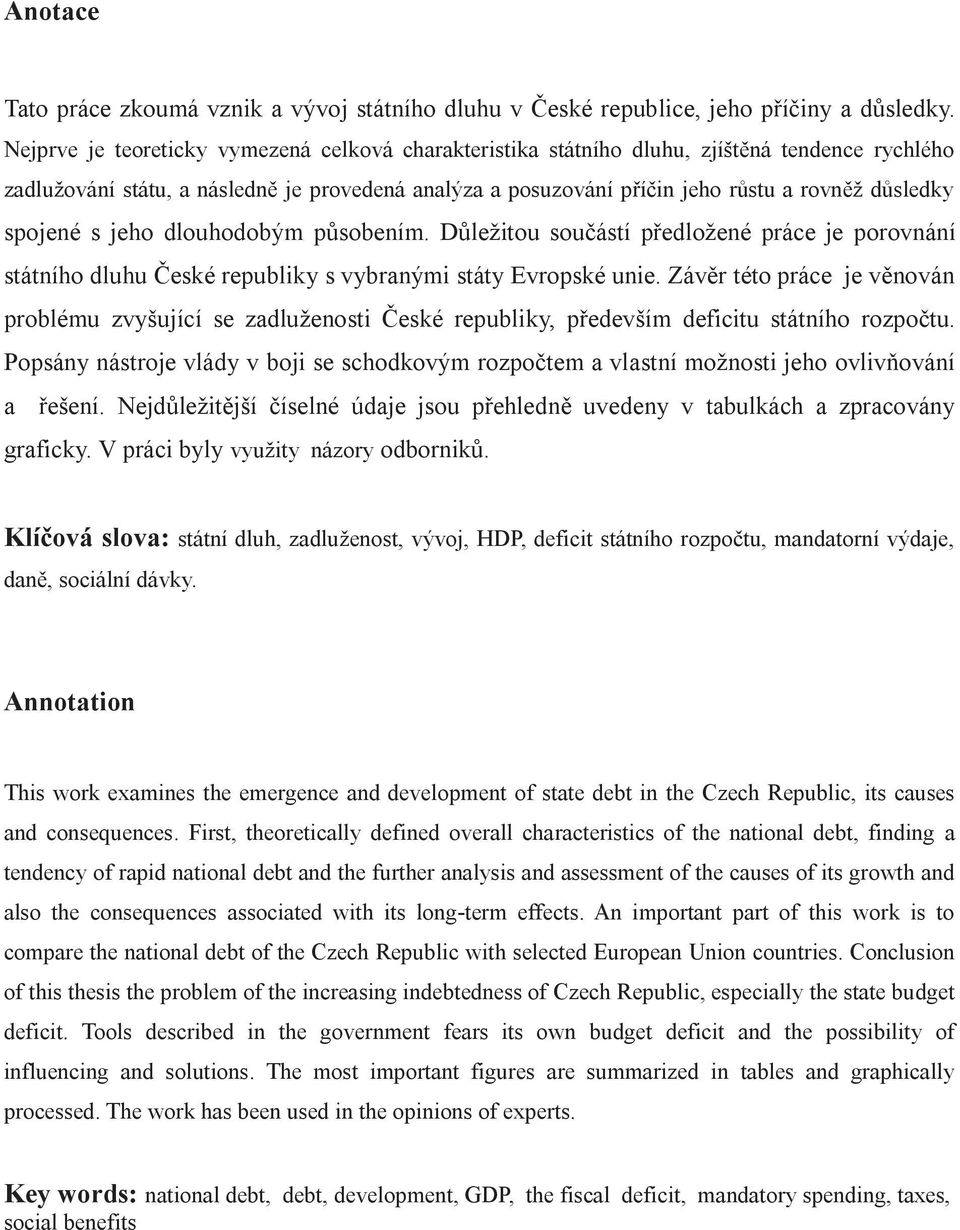 spojené s jeho dlouhodobým působením. Důležitou součástí předložené práce je porovnání státního dluhu České republiky s vybranými státy Evropské unie.