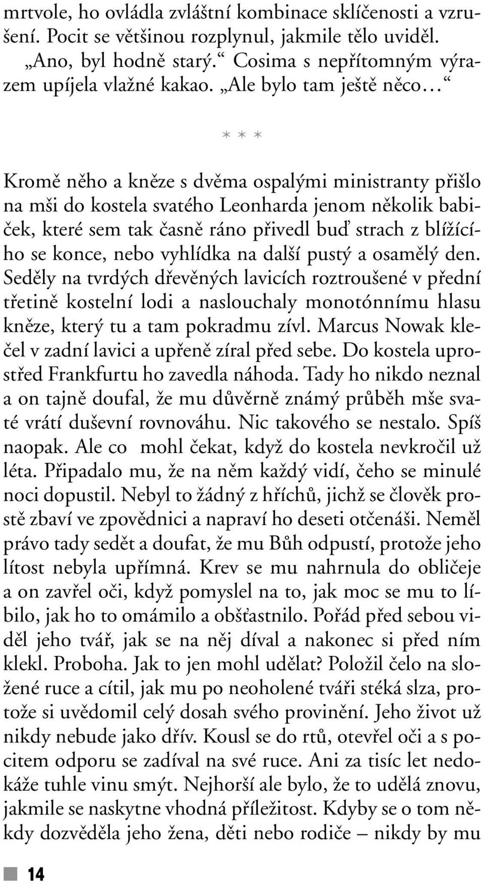 blíïícího se konce, nebo vyhlídka na dal í pust a osamûl den.