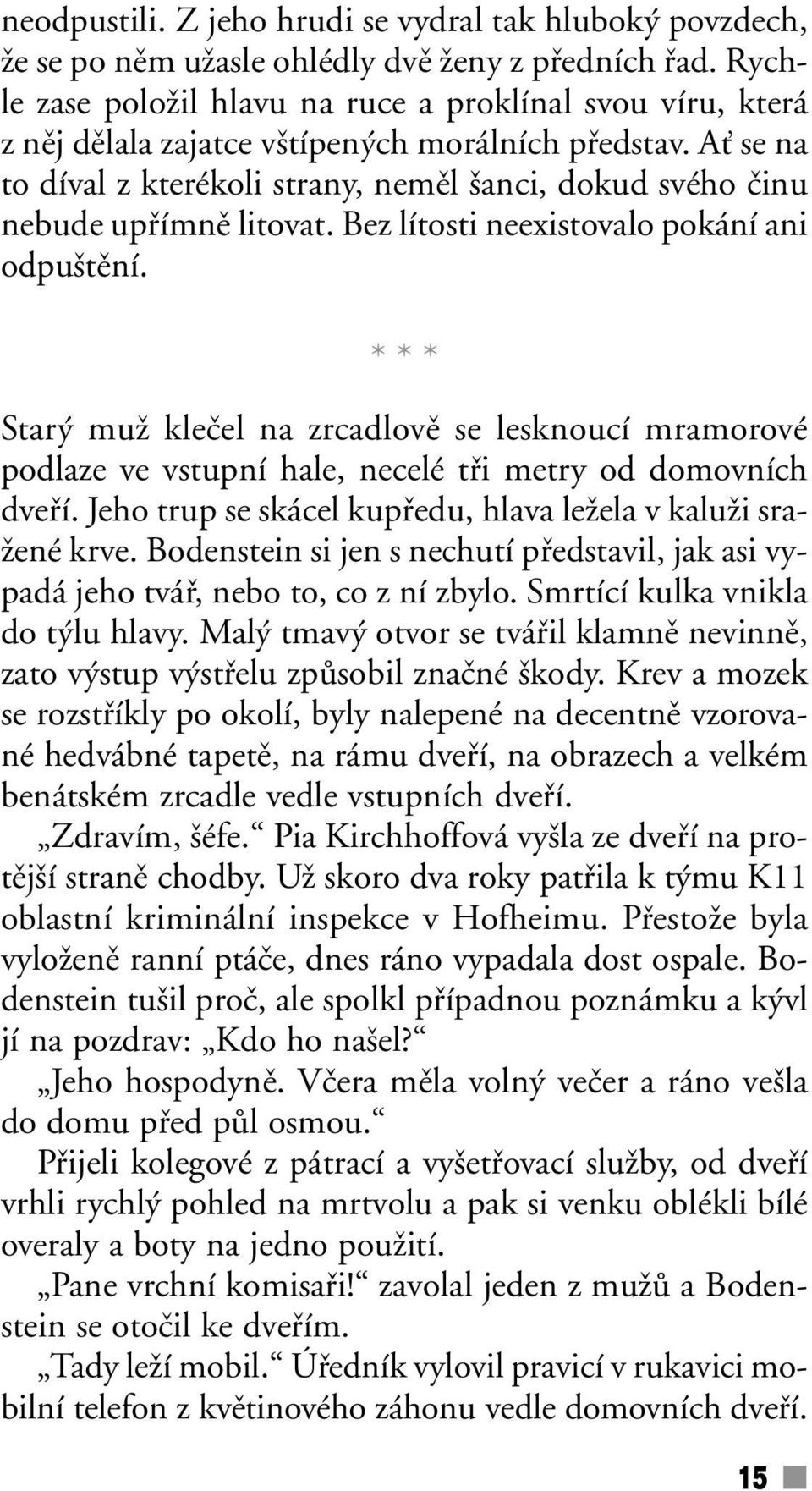 AÈ se na to díval z kterékoli strany, nemûl anci, dokud svého ãinu nebude upfiímnû litovat. Bez lítosti neexistovalo pokání ani odpu tûní.