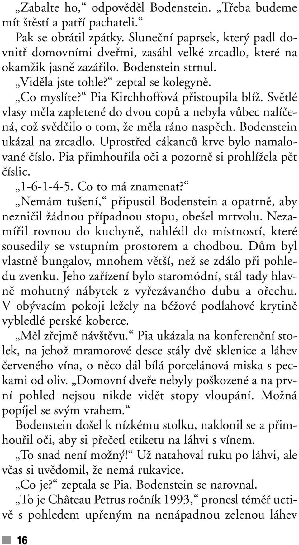 Pia Kirchhoffová pfiistoupila blíï. Svûtlé vlasy mûla zapletené do dvou copû a nebyla vûbec nalíãená, coï svûdãilo o tom, Ïe mûla ráno naspûch. Bodenstein ukázal na zrcadlo.