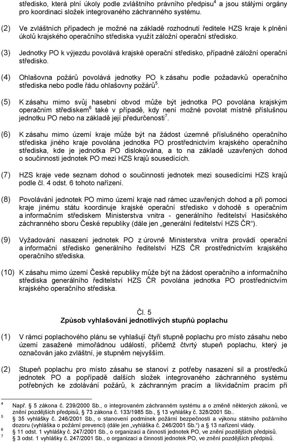 (3) Jednotky PO k výjezdu povolává krajské operační středisko, případně záložní operační středisko.