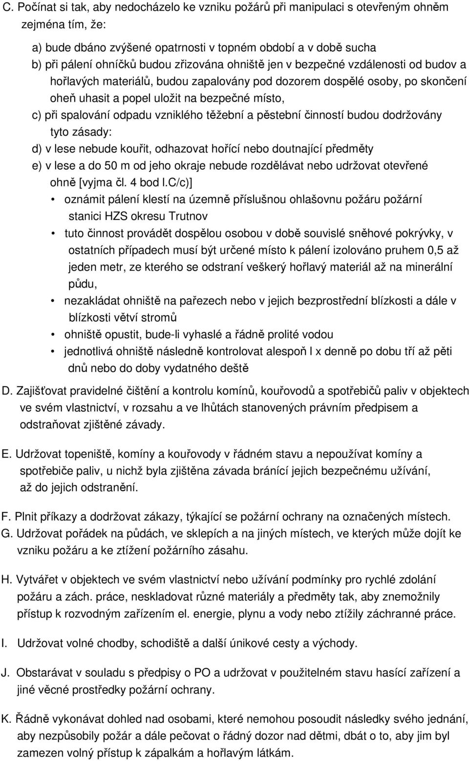 odpadu vzniklého těžební a pěstební činností budou dodržovány tyto zásady: d) v lese nebude kouřit, odhazovat hořící nebo doutnající předměty e) v lese a do 50 m od jeho okraje nebude rozdělávat nebo