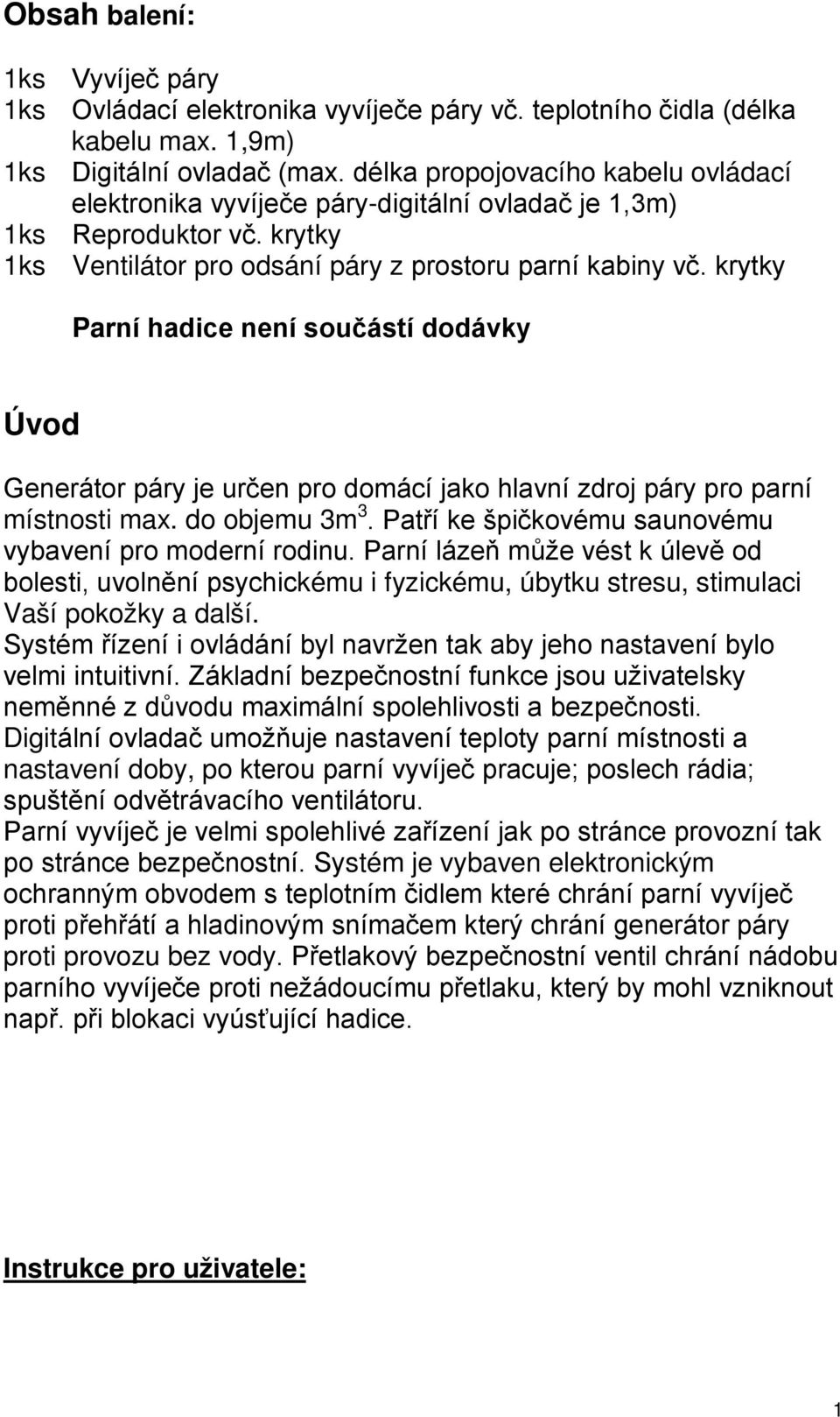 krytky Parní hadice není součástí dodávky Úvod Generátor páry je určen pro domácí jako hlavní zdroj páry pro parní místnosti max. do objemu 3m 3.