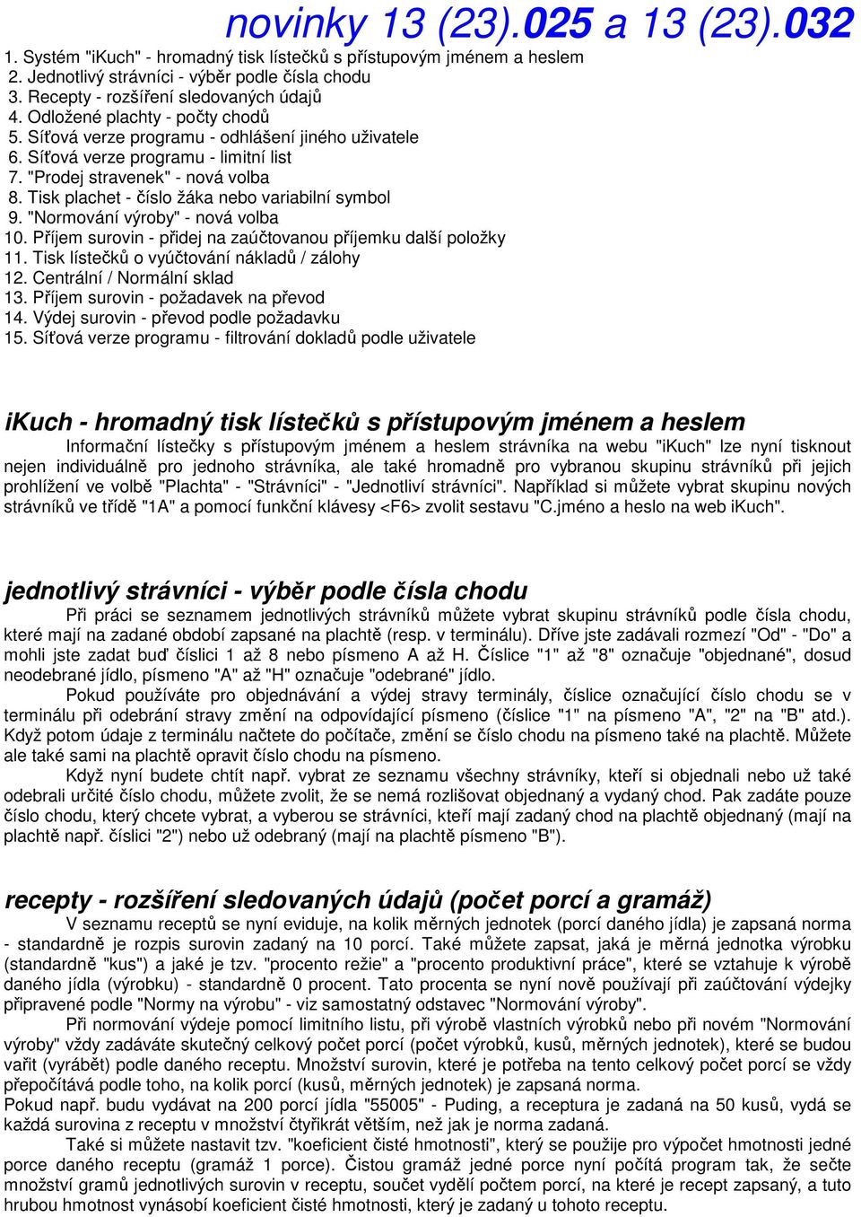 Tisk plachet - číslo žáka nebo variabilní symbol 9. "Normování výroby" - nová volba 10. Příjem surovin - přidej na zaúčtovanou příjemku další položky 11.