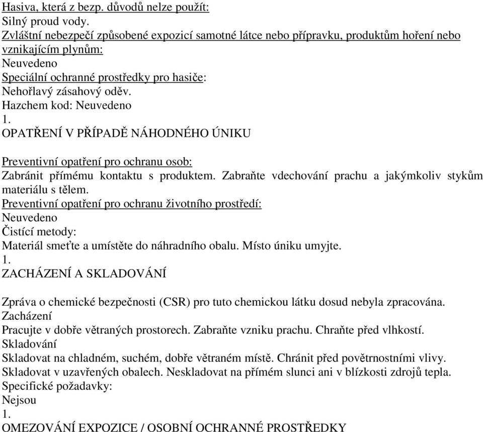 Hazchem kod: OPATŘENÍ V PŘÍPADĚ NÁHODNÉHO ÚNIKU Preventivní opatření pro ochranu osob: Zabránit přímému kontaktu s produktem. Zabraňte vdechování prachu a jakýmkoliv stykům materiálu s tělem.