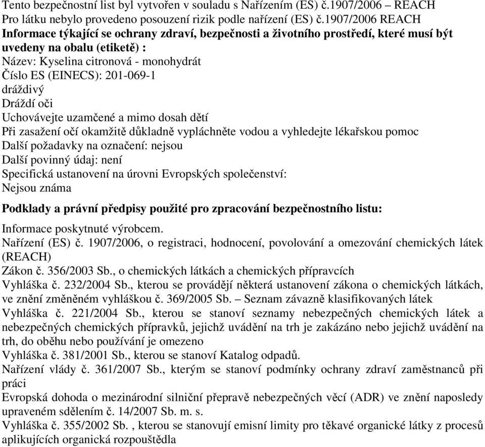 201-069-1 dráždivý Dráždí oči Uchovávejte uzamčené a mimo dosah dětí Při zasažení očí okamžitě důkladně vypláchněte vodou a vyhledejte lékařskou pomoc Další požadavky na označení: nejsou Další