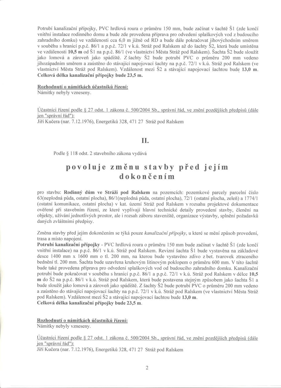 Stráž pod Ralskem až do šachty Š2, která bude umístena ve vzdálenosti 10,5 m od Š1 na p.p.c. 86/1 (ve vlastnictví Mesta Stráž pod Ralskem). Šachta Š2 bude sloužit jako lomová a zároven jako spádište.