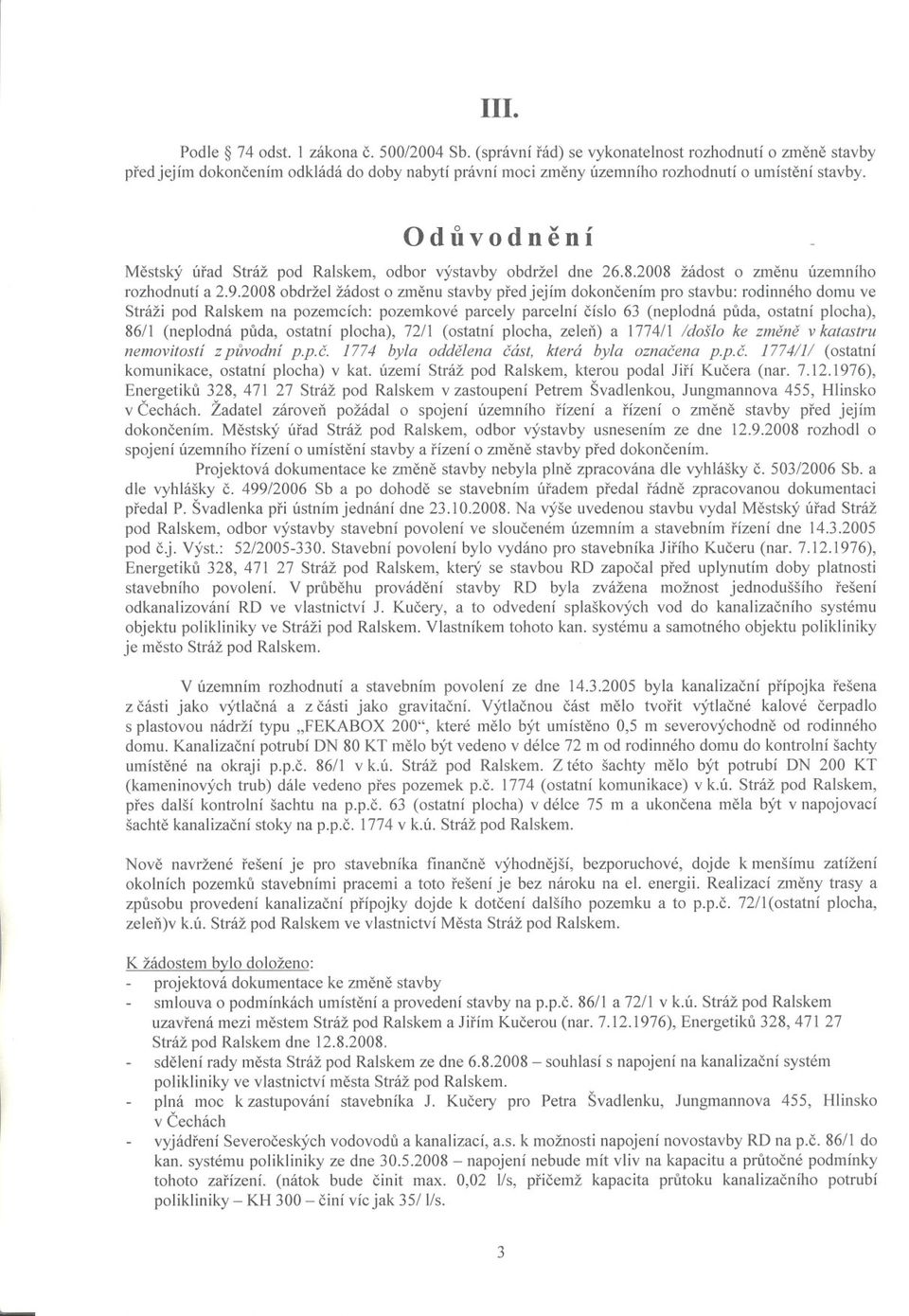Oduvodnení Mestský úrad Stráž pod Ralskem, odbor výstavby obdržel dne 26.8.2008 žádost o zmenu územního rozhodnutí a 2.9.