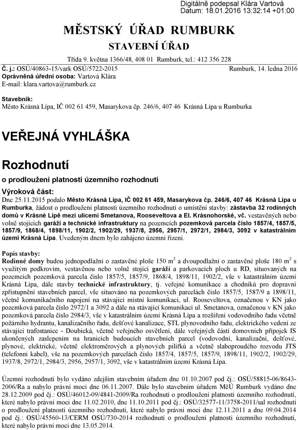 246/6, 407 46 Krásná Lípa u Rumburka VEŘEJNÁ VYHLÁŠKA Rozhodnutí o prodloužení platnosti územního rozhodnutí Výroková část: Dne 25.11.2015 podalo Město Krásná Lípa, IČ 002 61 459, Masarykova čp.