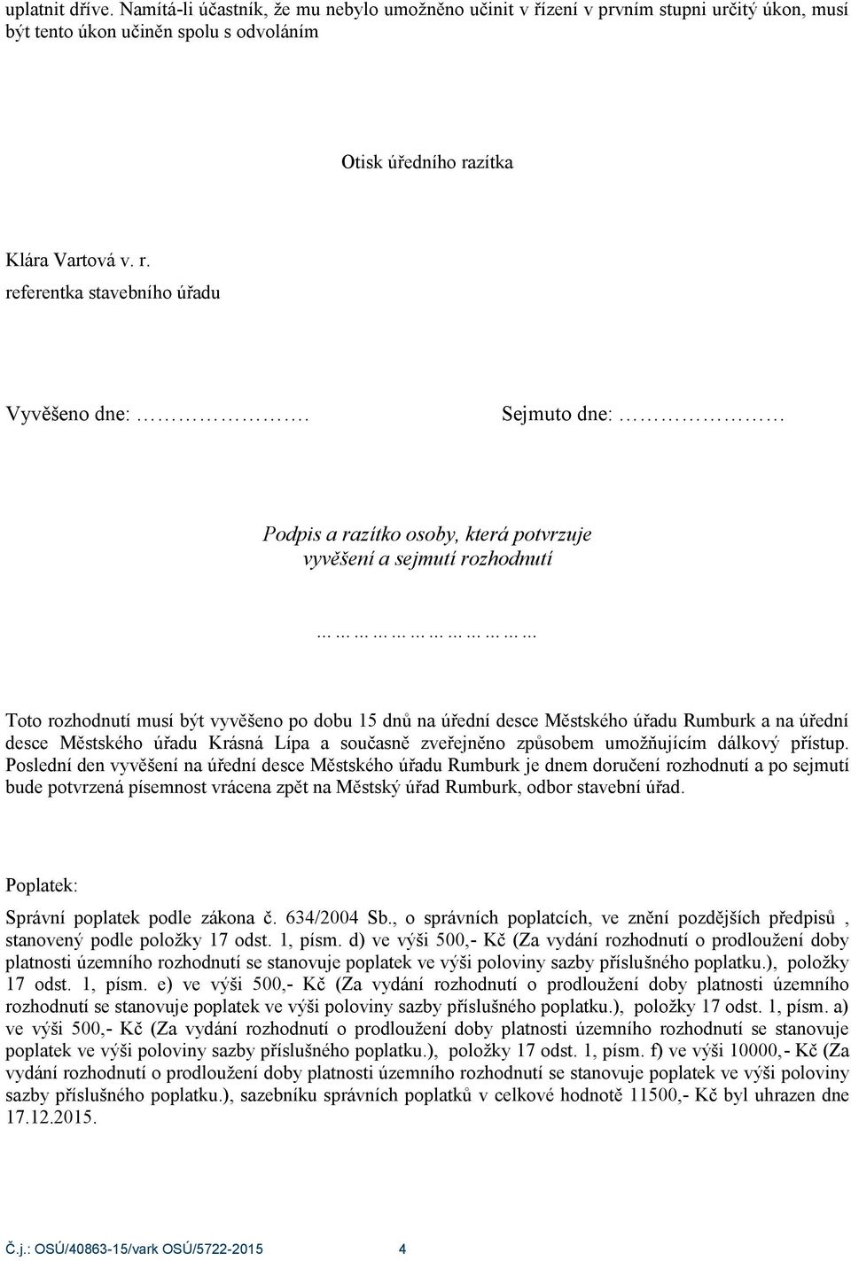 Sejmuto dne: Podpis a razítko osoby, která potvrzuje vyvěšení a sejmutí rozhodnutí Toto rozhodnutí musí být vyvěšeno po dobu 15 dnů na úřední desce Městského úřadu Rumburk a na úřední desce Městského