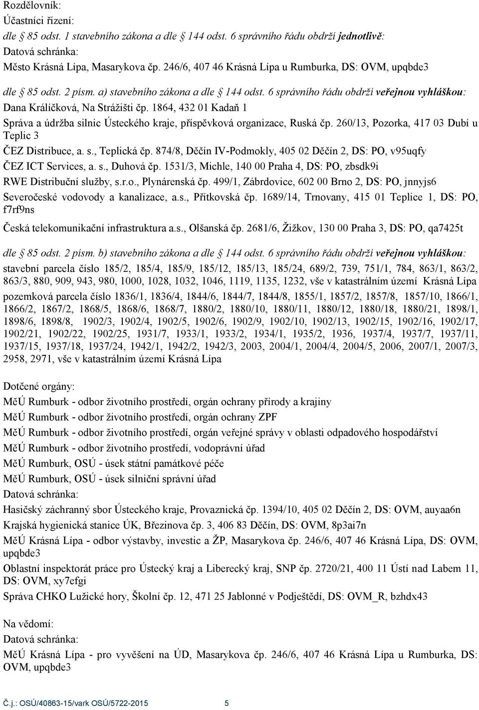 260/13, Pozorka, 417 03 Dubí u Teplic 3 ČEZ Distribuce, a. s., Teplická čp. 874/8, Děčín IV-Podmokly, 405 02 Děčín 2, DS: PO, v95uqfy ČEZ ICT Services, a. s., Duhová čp.