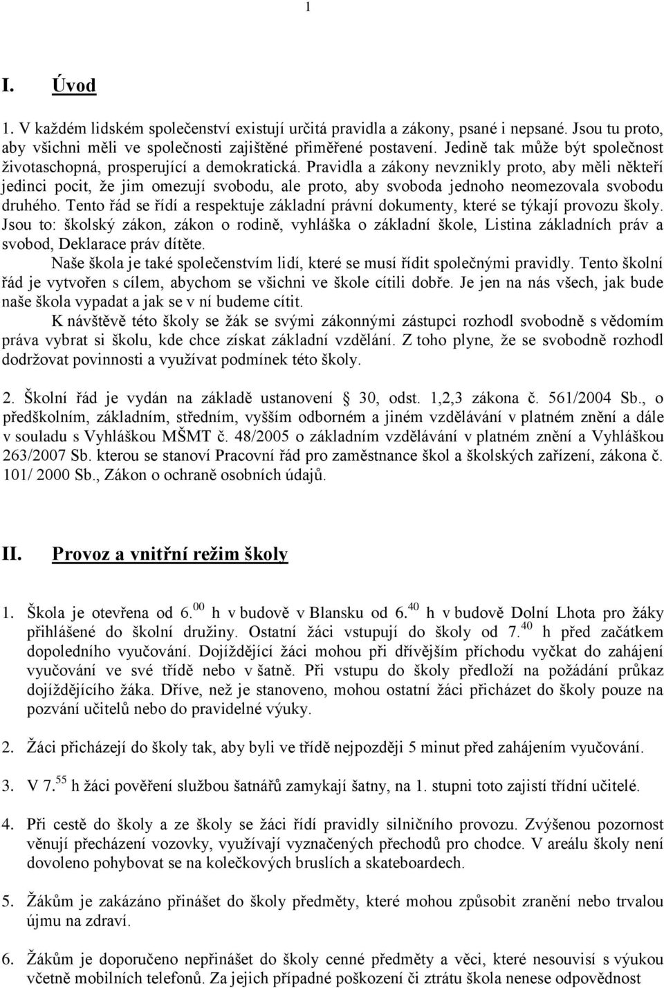 Pravidla a zákony nevznikly proto, aby měli někteří jedinci pocit, že jim omezují svobodu, ale proto, aby svoboda jednoho neomezovala svobodu druhého.