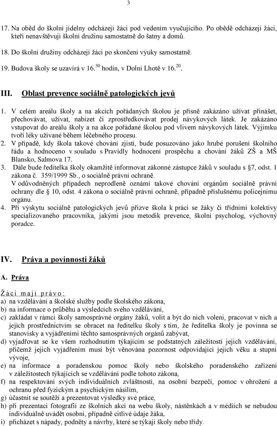 V celém areálu školy a na akcích pořádaných školou je přísně zakázáno užívat přinášet, přechovávat, užívat, nabízet či zprostředkovávat prodej návykových látek.