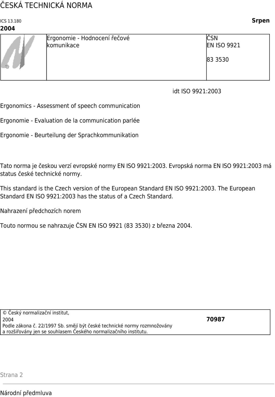 Ergonomie - Beurteilung der Sprachkommunikation Tato norma je českou verzí evropské normy EN ISO 9921:2003. Evropská norma EN ISO 9921:2003 má status české technické normy.