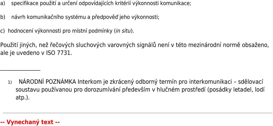 Použití jiných, než řečových sluchových varovných signálů není v této mezinárodní normě obsaženo, ale je uvedeno v ISO 7731.