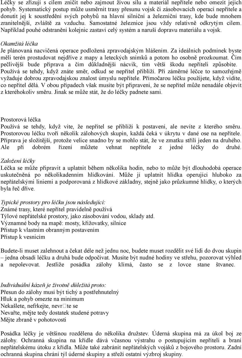 zvláště za vzduchu. Samostatné železnice jsou vždy relativně odkrytým cílem. Například pouhé odstranění kolejnic zastaví celý systém a naruší dopravu materiálu a vojsk.