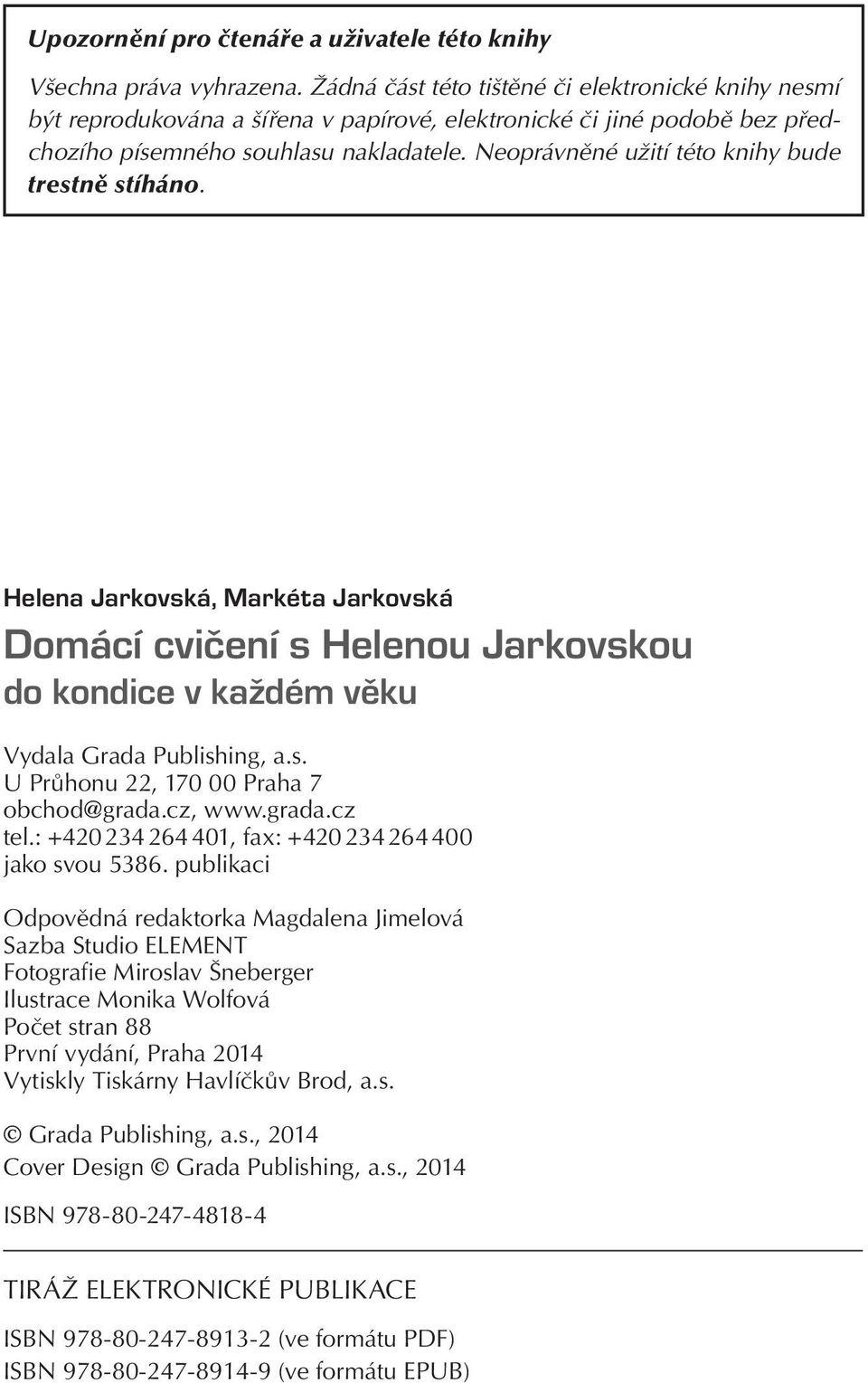 Neoprávněné užití této knihy bude trestně stíháno. Helena Jarkovská, Markéta Jarkovská Domácí cvičení s Helenou Jarkovskou do kondice v každém věku Vydala Grada Publishing, a.s. U Průhonu 22, 170 00 Praha 7 obchod@grada.