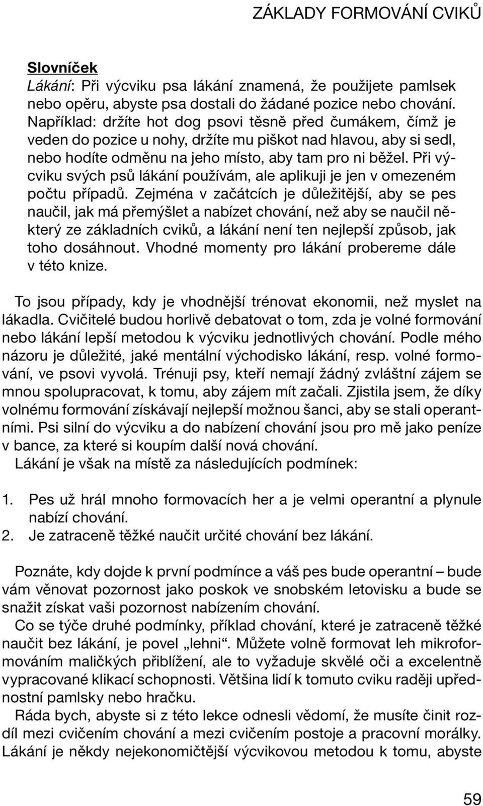 Při výcviku svých psů lákání používám, ale aplikuji je jen v omezeném počtu případů.