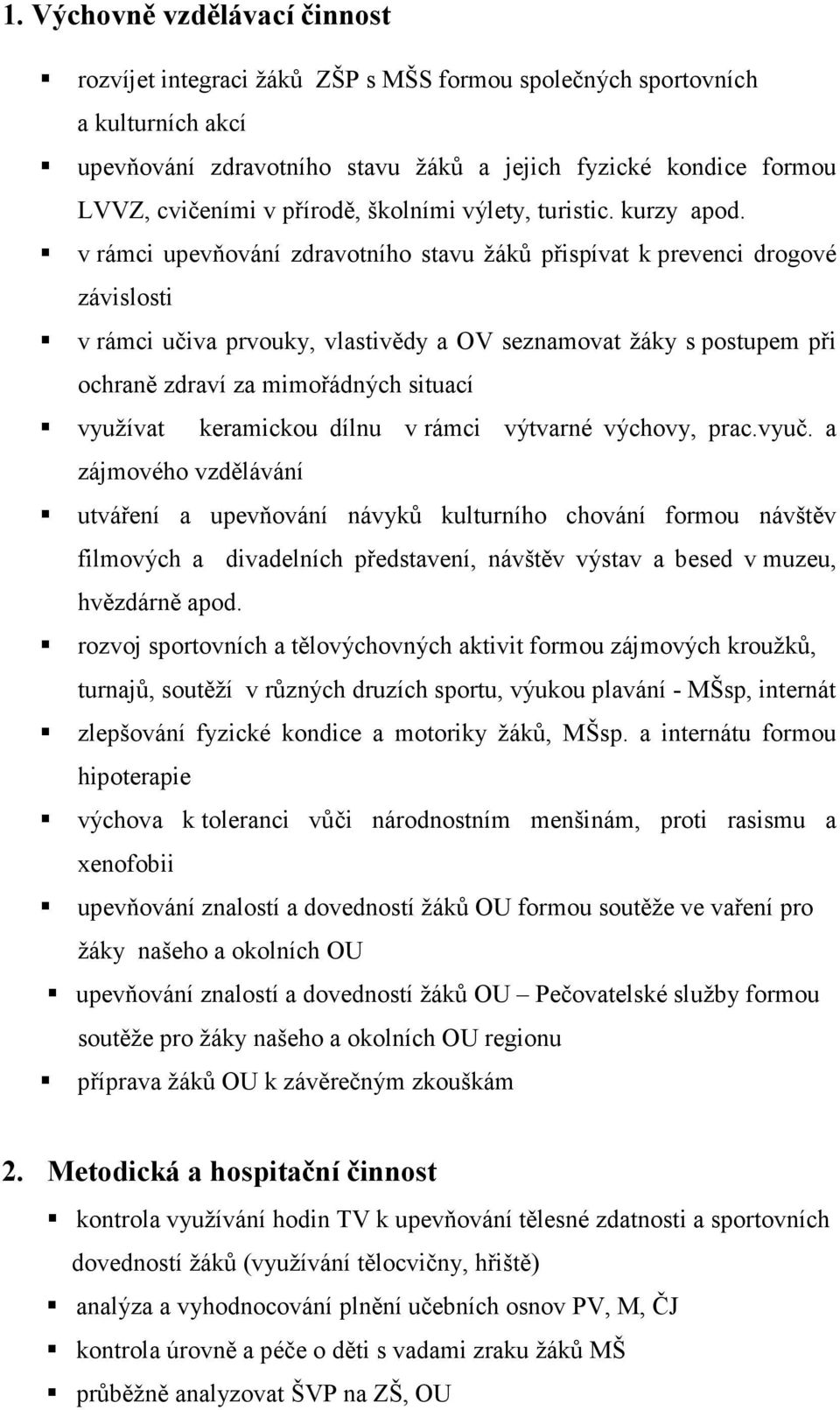 v rámci upevňování zdravotního stavu žáků přispívat k prevenci drogové závislosti v rámci učiva prvouky, vlastivědy a OV seznamovat žáky s postupem při ochraně zdraví za mimořádných situací využívat