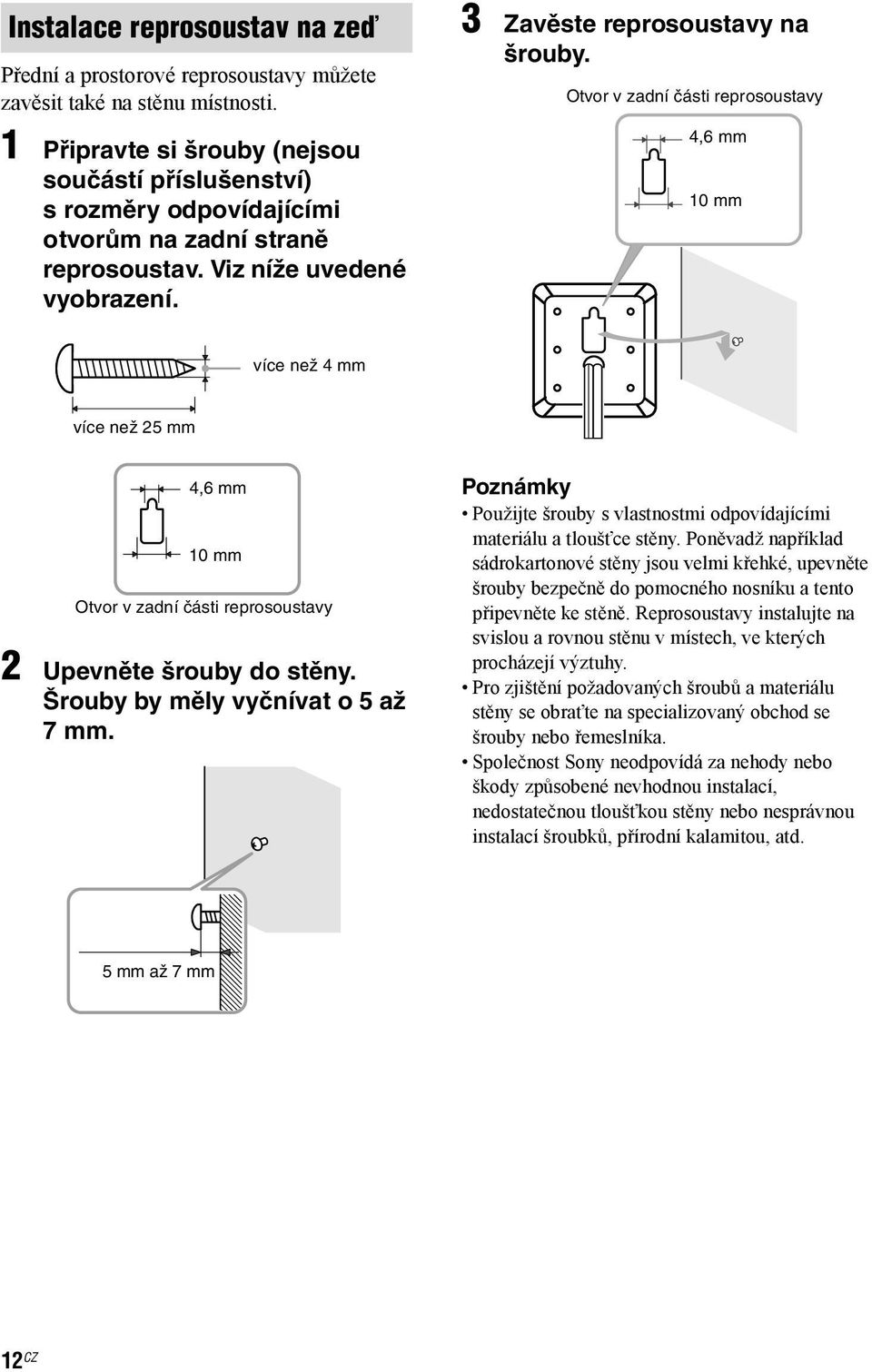 Otvor v zadní části reprosoustavy 4,6 mm 10 mm více než 4 mm více než 25 mm 4,6 mm 10 mm Otvor v zadní části reprosoustavy 2 Upevněte šrouby do stěny. Šrouby by měly vyčnívat o 5 až 7 mm.