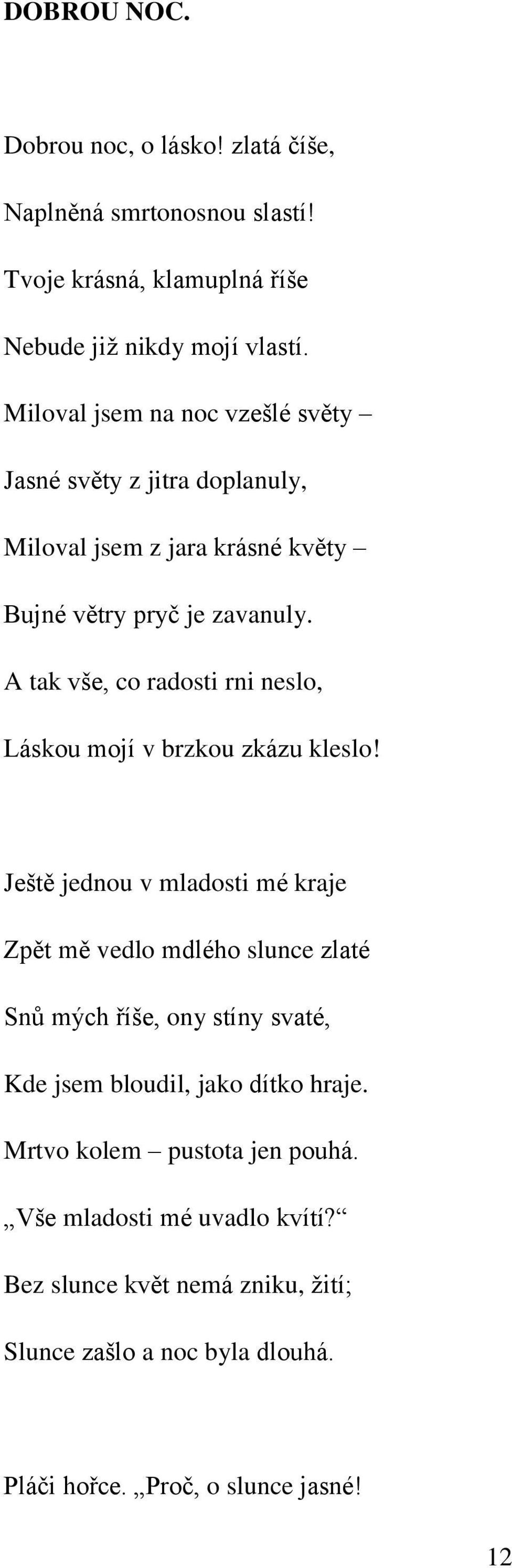 A tak vše, co radosti rni neslo, Láskou mojí v brzkou zkázu kleslo!