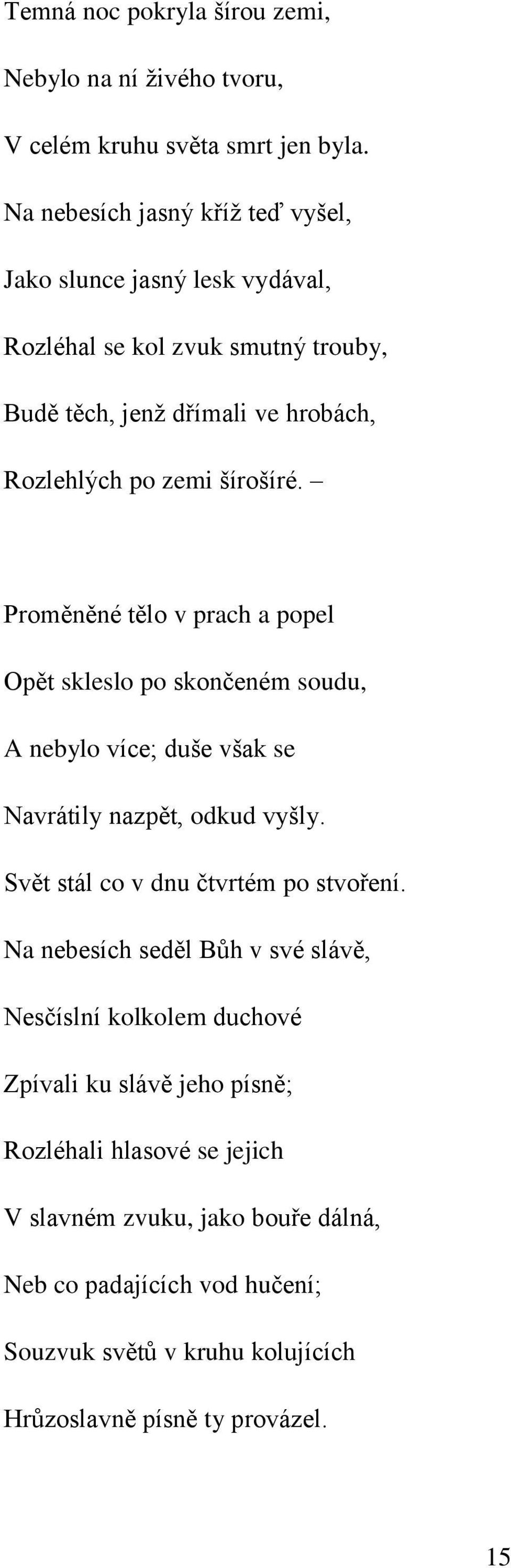 Proměněné tělo v prach a popel Opět skleslo po skončeném soudu, A nebylo více; duše však se Navrátily nazpět, odkud vyšly. Svět stál co v dnu čtvrtém po stvoření.