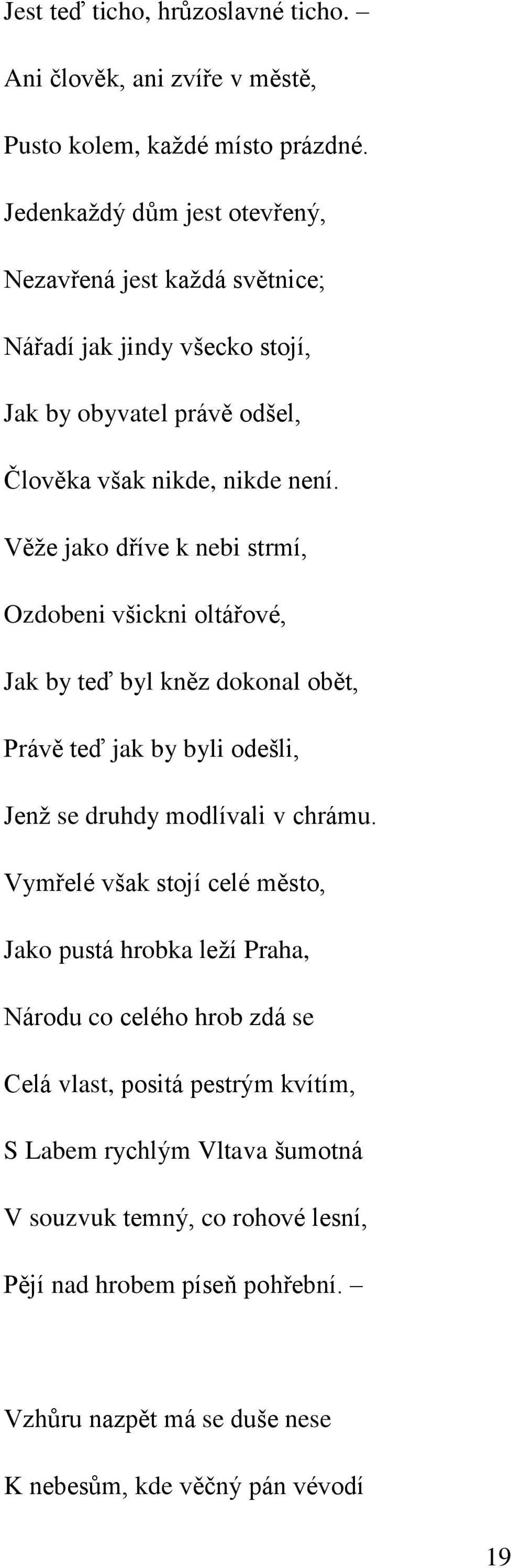 Věže jako dříve k nebi strmí, Ozdobeni všickni oltářové, Jak by teď byl kněz dokonal obět, Právě teď jak by byli odešli, Jenž se druhdy modlívali v chrámu.