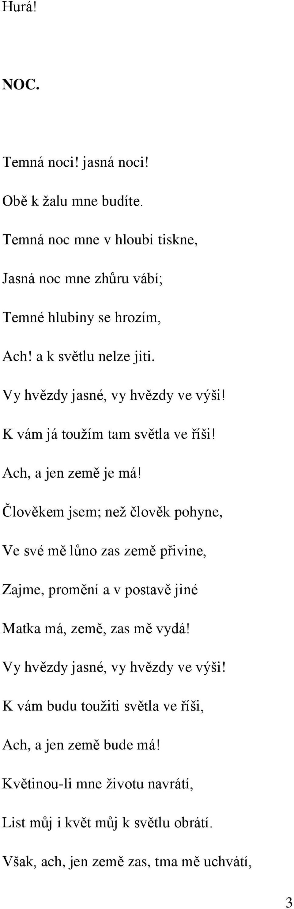 Člověkem jsem; než člověk pohyne, Ve své mě lůno zas země přivine, Zajme, promění a v postavě jiné Matka má, země, zas mě vydá!