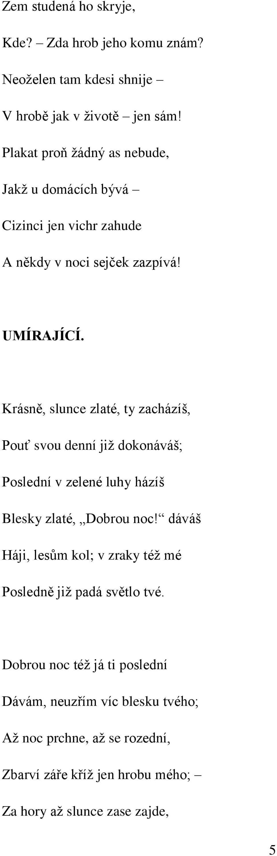 Krásně, slunce zlaté, ty zacházíš, Pouť svou denní již dokonáváš; Poslední v zelené luhy házíš Blesky zlaté, Dobrou noc!