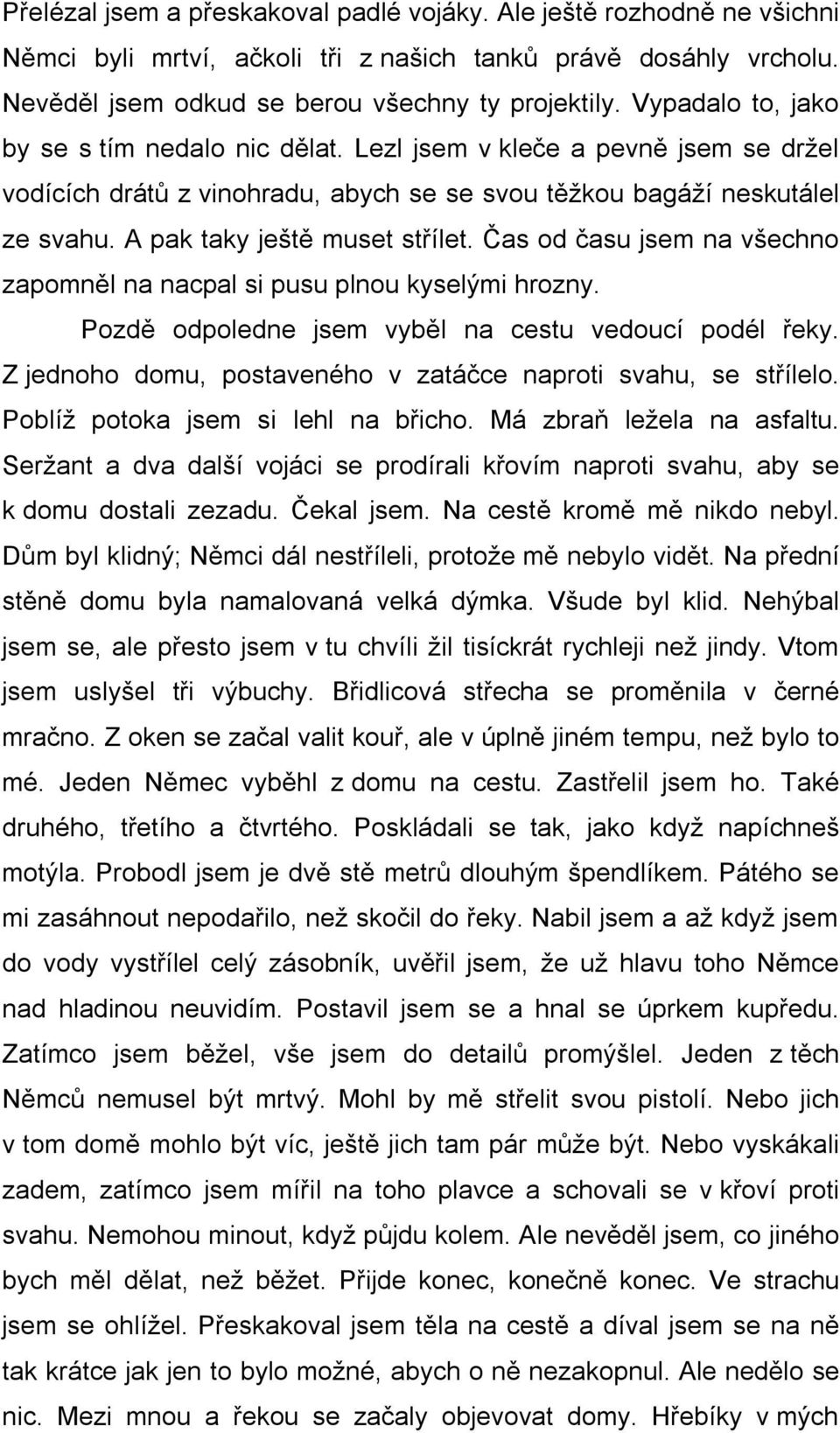 Čas od času jsem na všechno zapomněl na nacpal si pusu plnou kyselými hrozny. Pozdě odpoledne jsem vyběl na cestu vedoucí podél řeky. Z jednoho domu, postaveného v zatáčce naproti svahu, se střílelo.