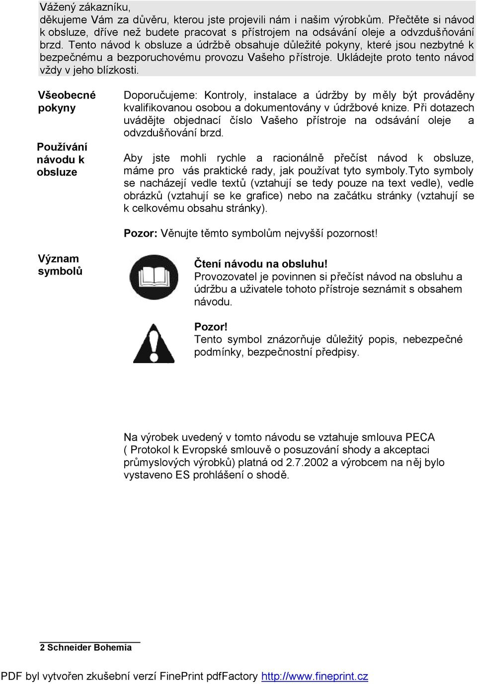 Všeobecné pokyny Používání návodu k obsluze Doporučujeme: Kontroly, instalace a údržby by měly být prováděny kvalifikovanou osobou a dokumentovány v údržbové knize.