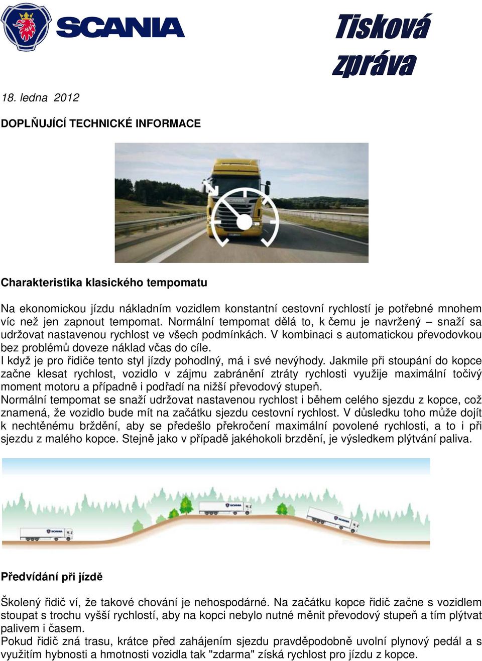 V kombinaci s automatickou převodovkou bez problémů doveze náklad včas do cíle. I když je pro řidiče tento styl jízdy pohodlný, má i své nevýhody.