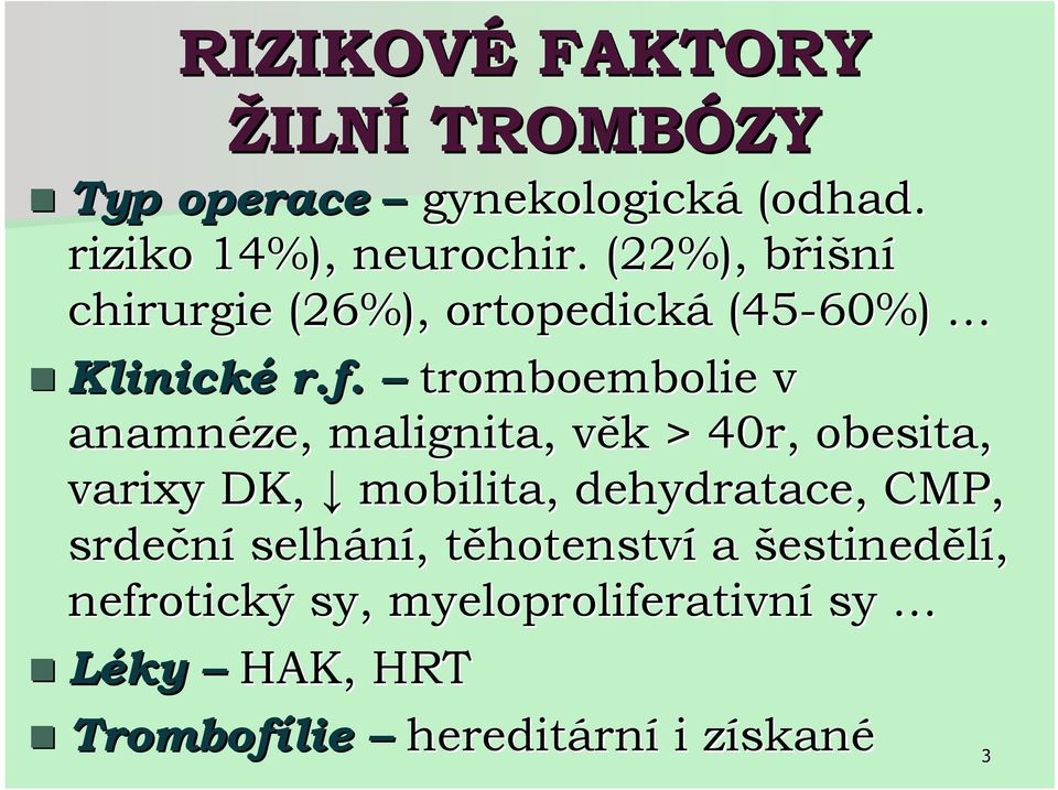 tromboembolie v anamnéze, malignita, věk v > 40r, obesita, varixy DK, mobilita, dehydratace, CMP,