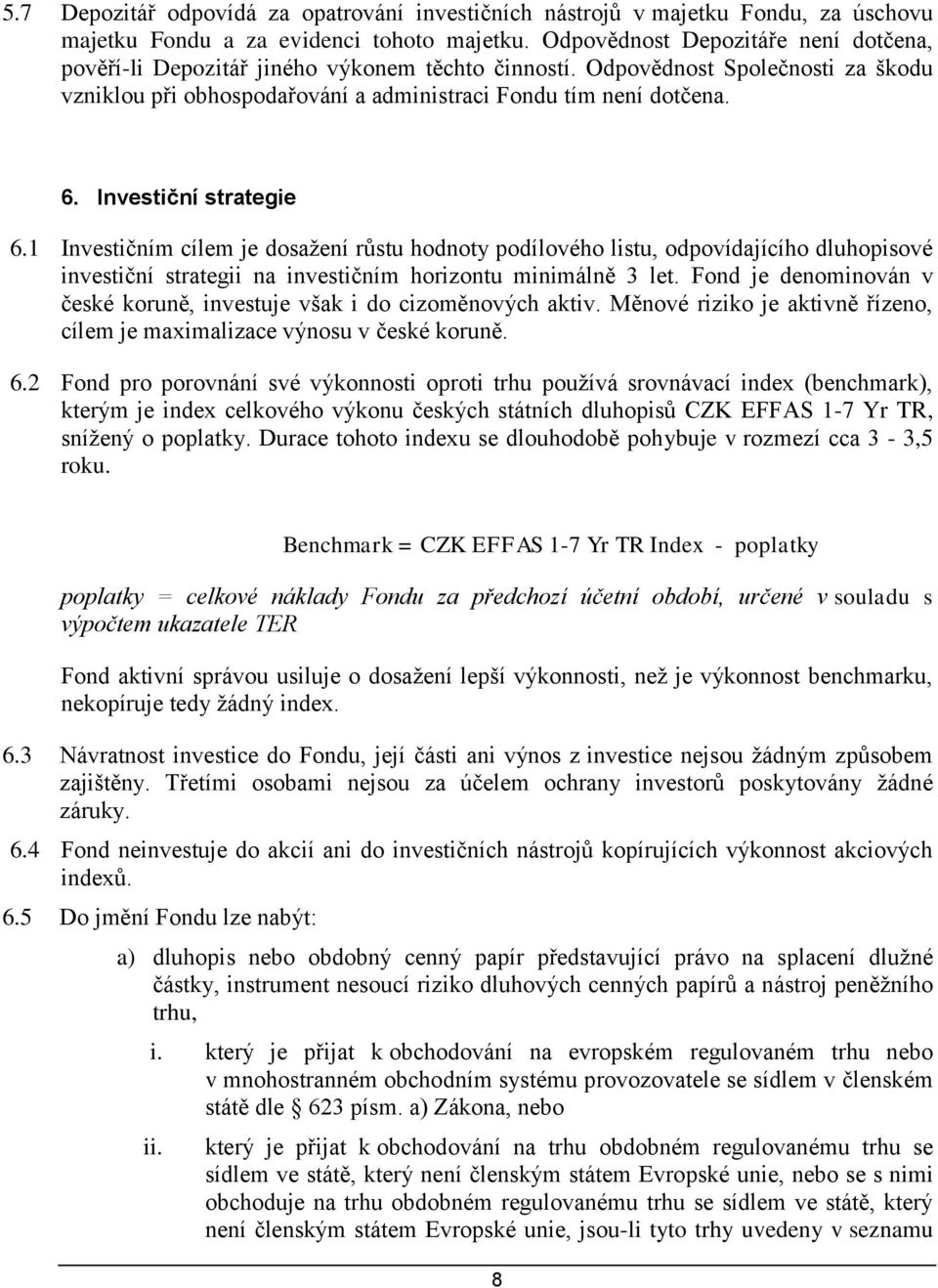 Investiční strategie 6.1 Investičním cílem je dosažení růstu hodnoty podílového listu, odpovídajícího dluhopisové investiční strategii na investičním horizontu minimálně 3 let.