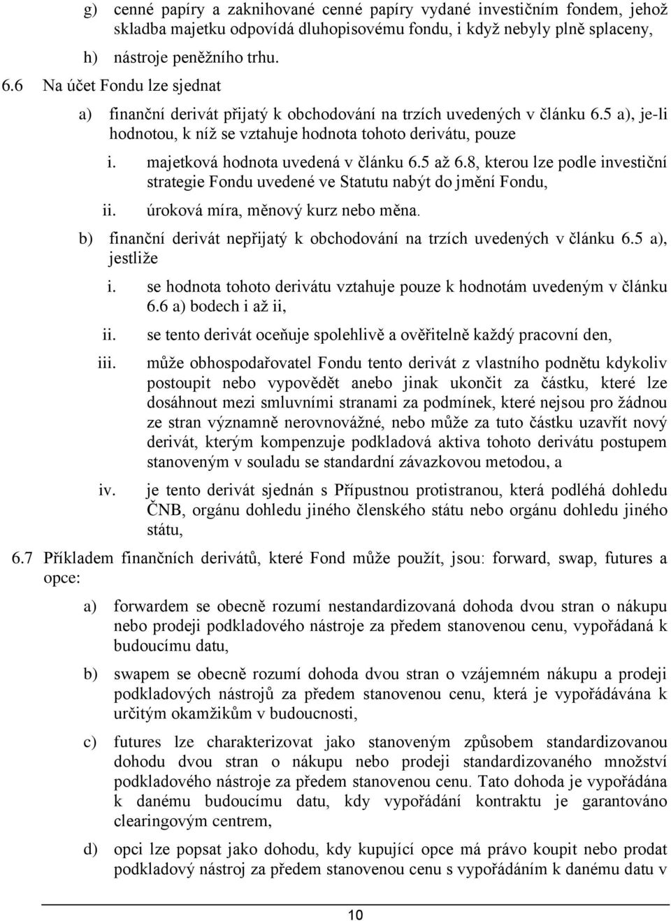 majetková hodnota uvedená v článku 6.5 až 6.8, kterou lze podle investiční strategie Fondu uvedené ve Statutu nabýt do jmění Fondu, ii. úroková míra, měnový kurz nebo měna.