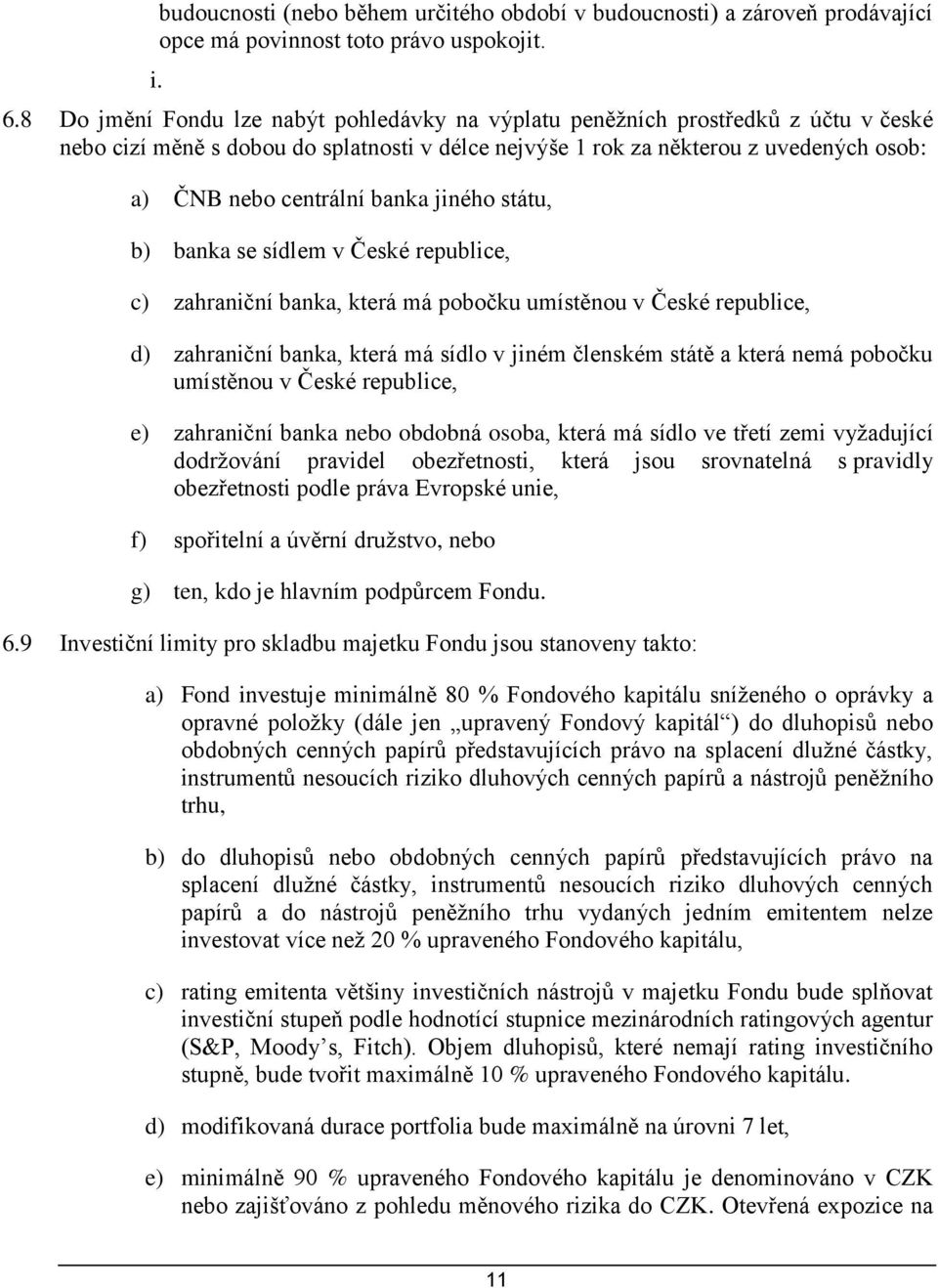 banka jiného státu, b) banka se sídlem v České republice, c) zahraniční banka, která má pobočku umístěnou v České republice, d) zahraniční banka, která má sídlo v jiném členském státě a která nemá