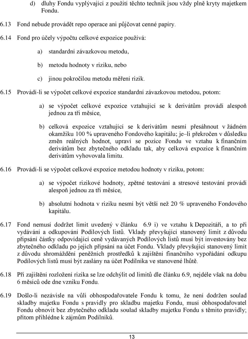 14 Fond pro účely výpočtu celkové expozice používá: a) standardní závazkovou metodu, b) metodu hodnoty v riziku, nebo c) jinou pokročilou metodu měření rizik. 6.