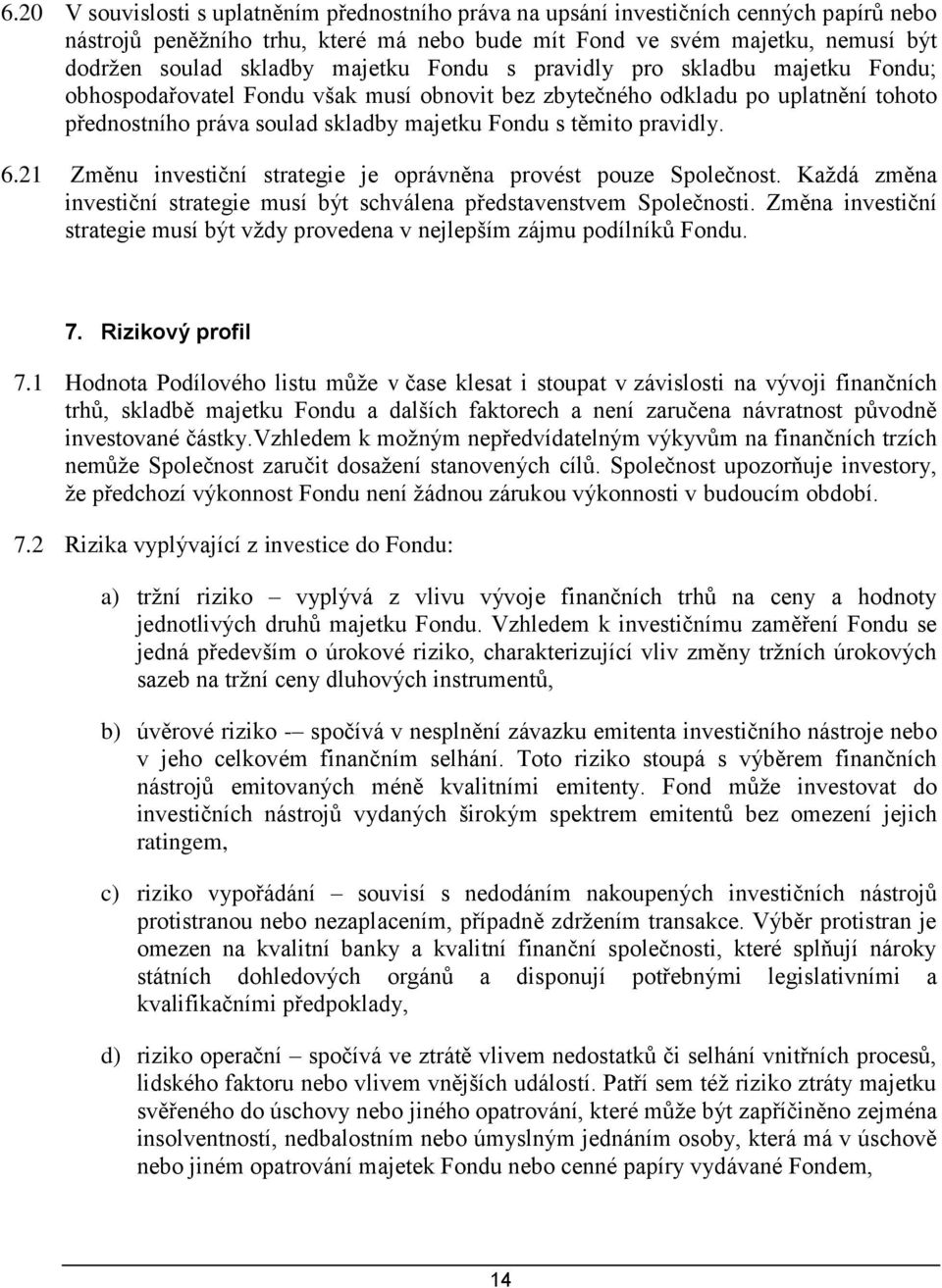 pravidly. 6.21 Změnu investiční strategie je oprávněna provést pouze Společnost. Každá změna investiční strategie musí být schválena představenstvem Společnosti.