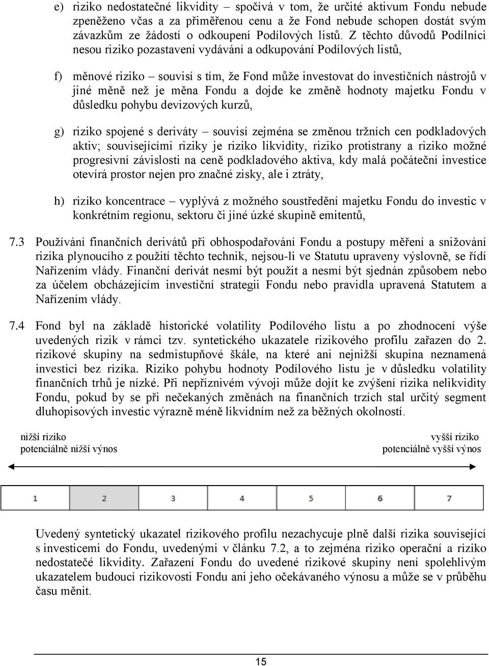 Z těchto důvodů Podílníci nesou riziko pozastavení vydávání a odkupování Podílových listů, f) měnové riziko souvisí s tím, že Fond může investovat do investičních nástrojů v jiné měně než je měna