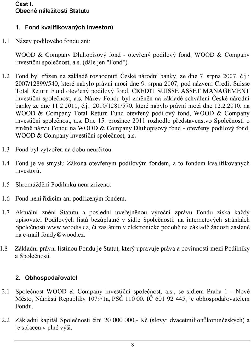 srpna 2007, pod názvem Credit Suisse Total Return Fund otevřený podílový fond, CREDIT SUISSE ASSET MANAGEMENT investiční společnost, a.s. Název Fondu byl změněn na základě schválení České národní banky ze dne 11.