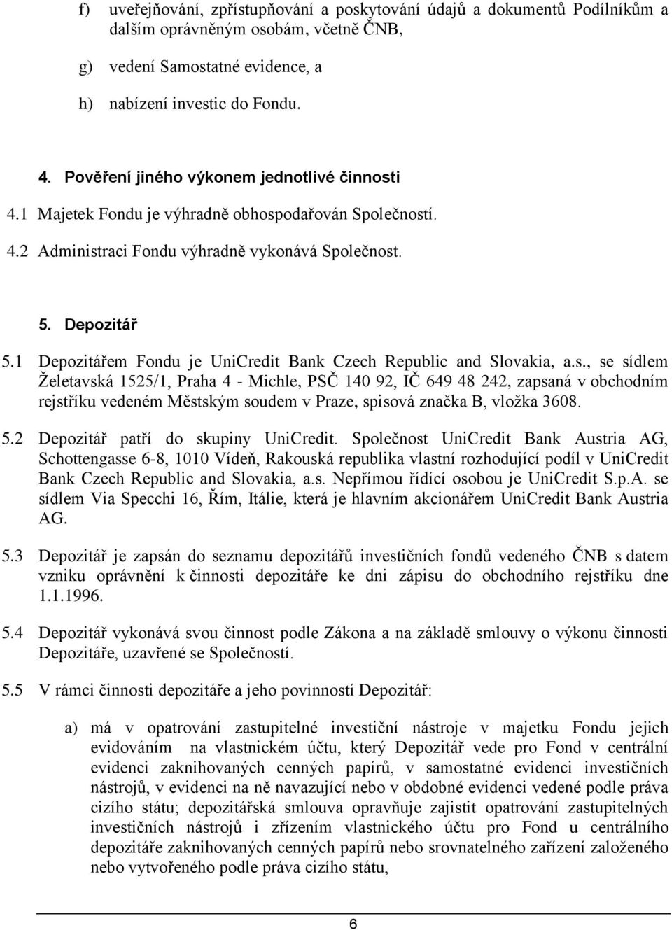 1 Depozitářem Fondu je UniCredit Bank Czech Republic and Slovakia, a.s.