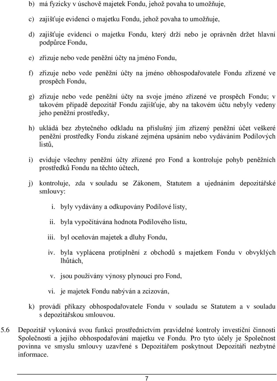 peněžní účty na svoje jméno zřízené ve prospěch Fondu; v takovém případě depozitář Fondu zajišťuje, aby na takovém účtu nebyly vedeny jeho peněžní prostředky, h) ukládá bez zbytečného odkladu na