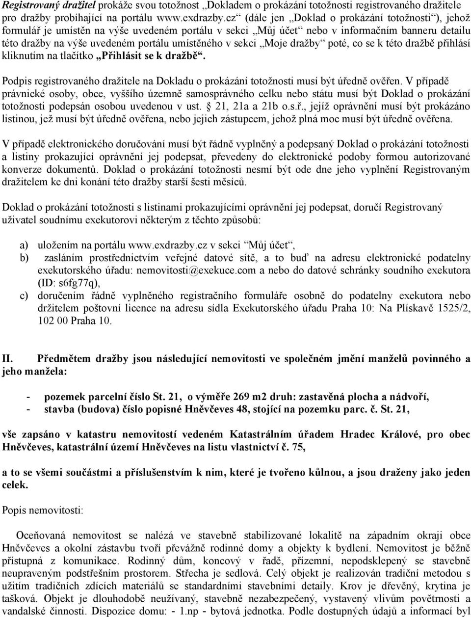 sekci Moje dražby poté, co se k této dražbě přihlásí kliknutím na tlačítko Přihlásit se k dražbě. Podpis registrovaného dražitele na Dokladu o prokázání totožnosti musí být úředně ověřen.