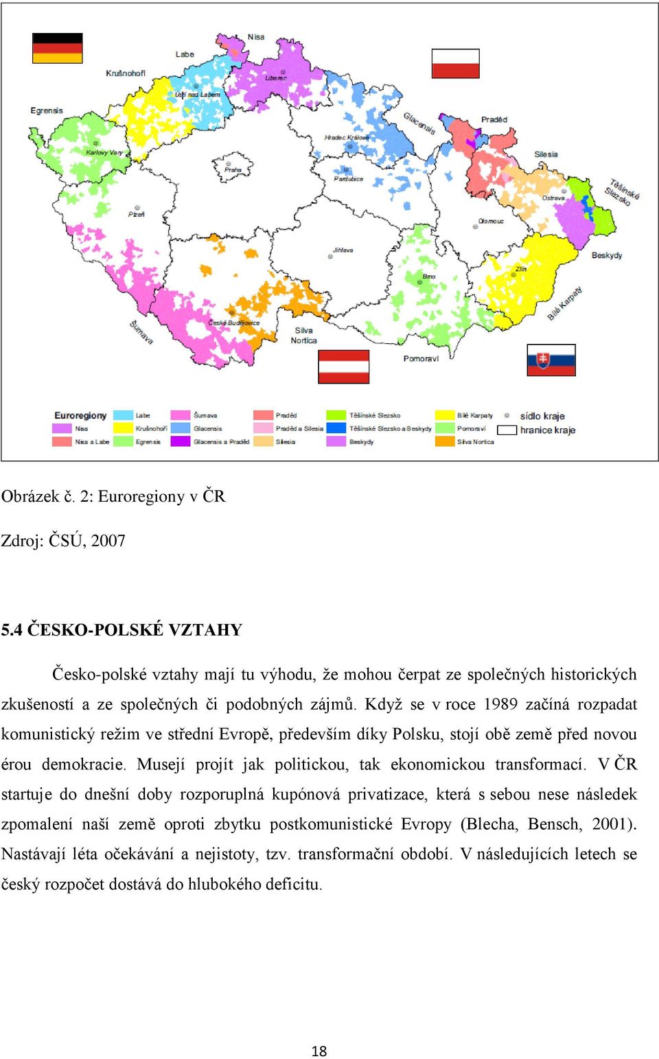 Kdyţ se v roce 1989 začíná rozpadat komunistický reţim ve střední Evropě, především díky Polsku, stojí obě země před novou érou demokracie.