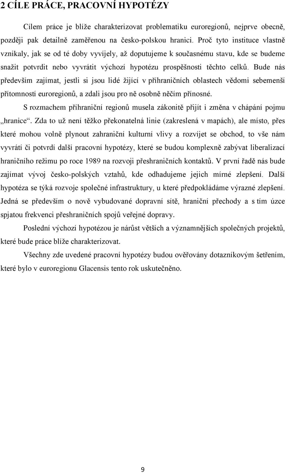 Bude nás především zajímat, jestli si jsou lidé ţijící v příhraničních oblastech vědomi sebemenší přítomností euroregionů, a zdali jsou pro ně osobně něčím přínosné.