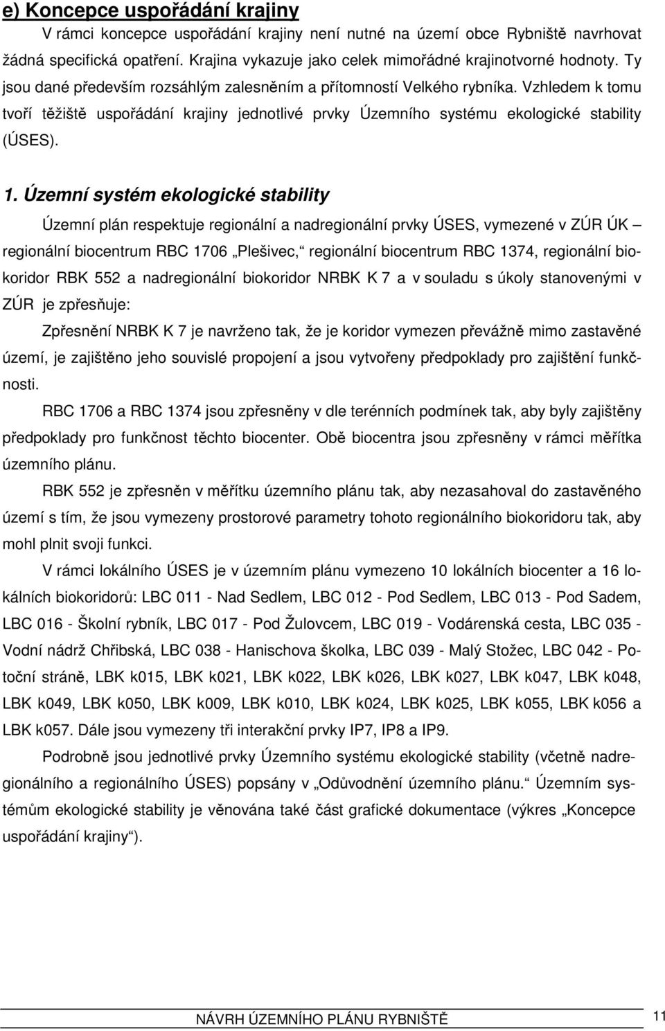 Územní systém ekologické stability Územní plán respektuje regionální a nadregionální prvky ÚSES, vymezené v ZÚR ÚK regionální biocentrum RBC 1706 Plešivec, regionální biocentrum RBC 1374, regionální